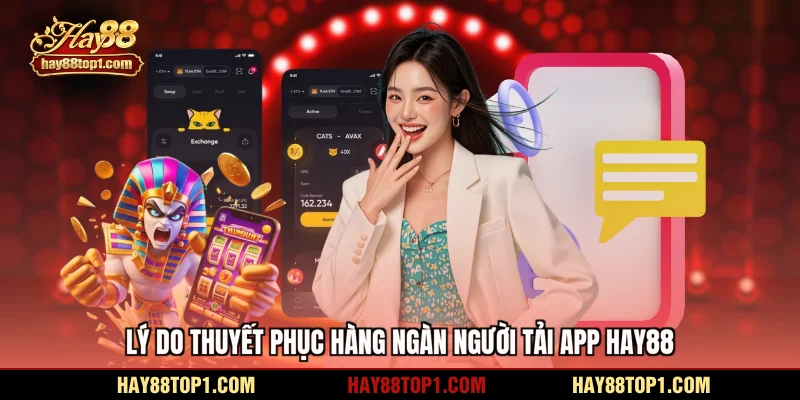 Lý do thuyết phục hàng ngàn người tải app HAY88